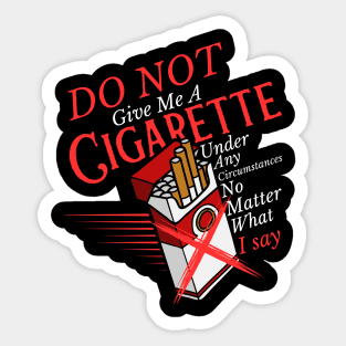 Do Not Give Me A Cigarette Under Any Circumstances Sticker